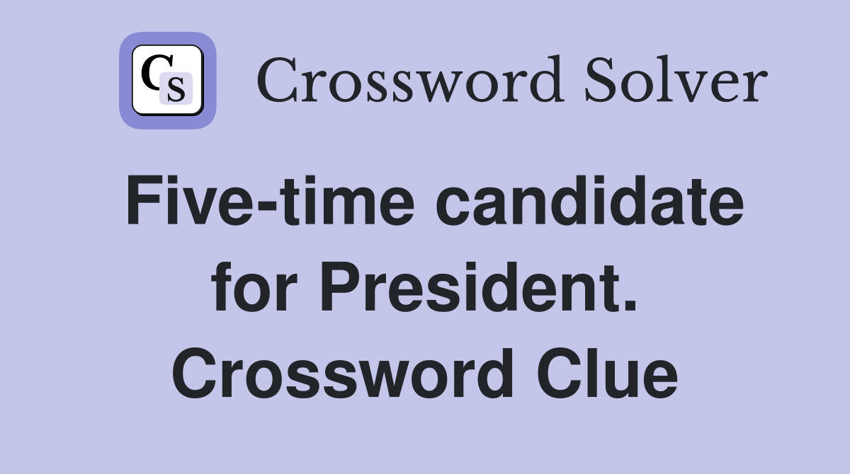 Five-time candidate for President. Crossword Clue