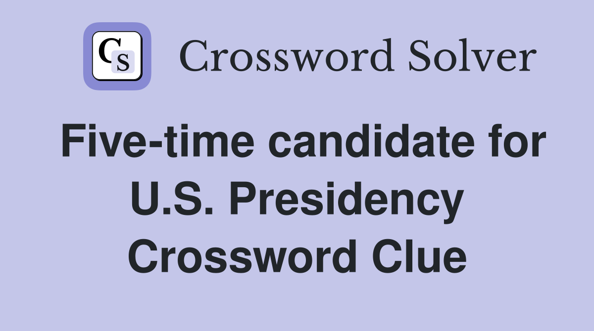Five-time candidate for U.S. Presidency Crossword Clue