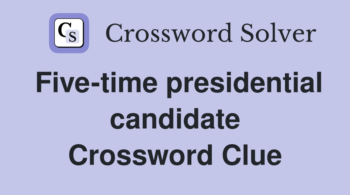 Five-time presidential candidate Crossword Clue