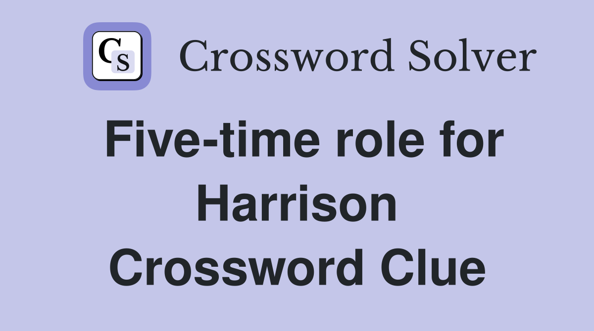 Five-time role for Harrison Crossword Clue