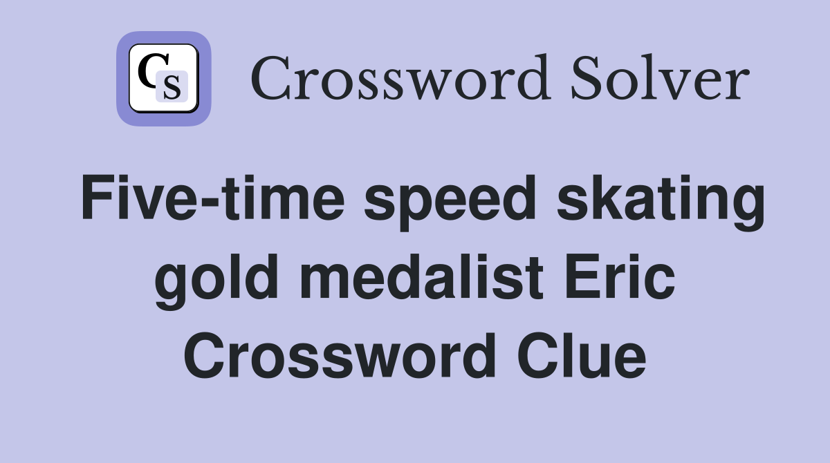 Five-time speed skating gold medalist Eric Crossword Clue