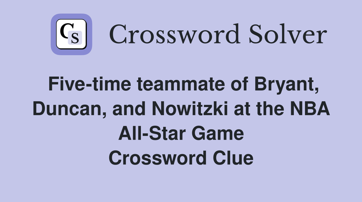 Five-time teammate of Bryant, Duncan, and Nowitzki at the NBA All-Star Game Crossword Clue