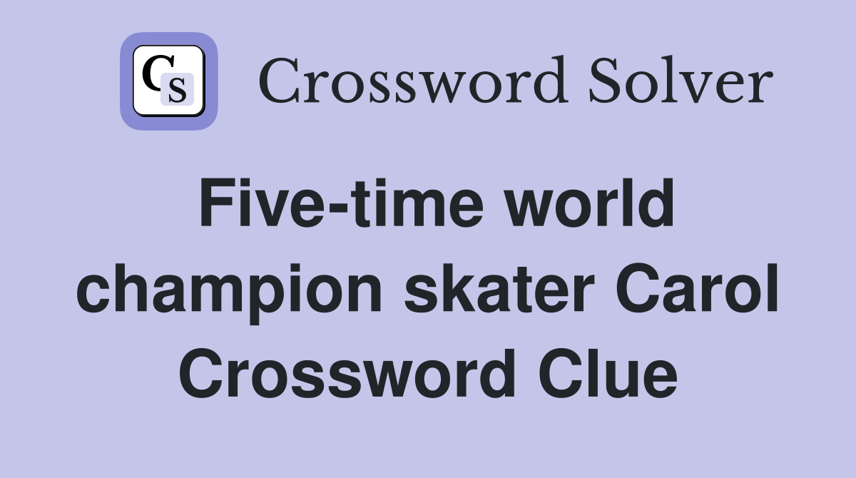 Five-time world champion skater Carol Crossword Clue