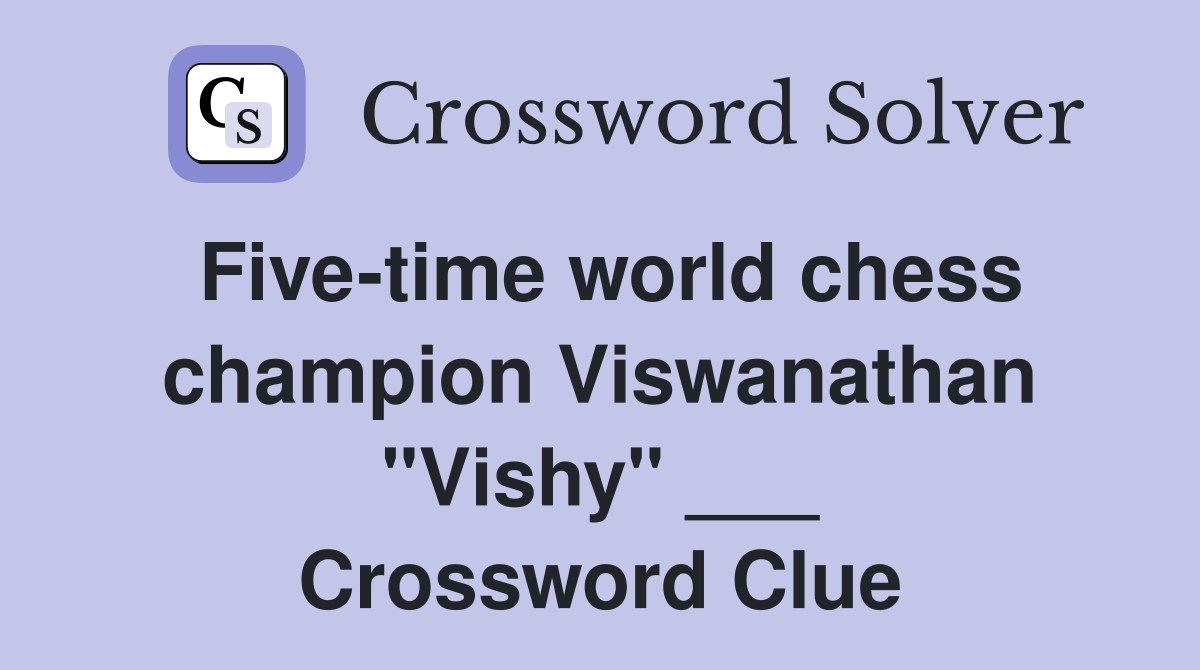 Five-time world chess champion Viswanathan "Vishy" ___ Crossword Clue