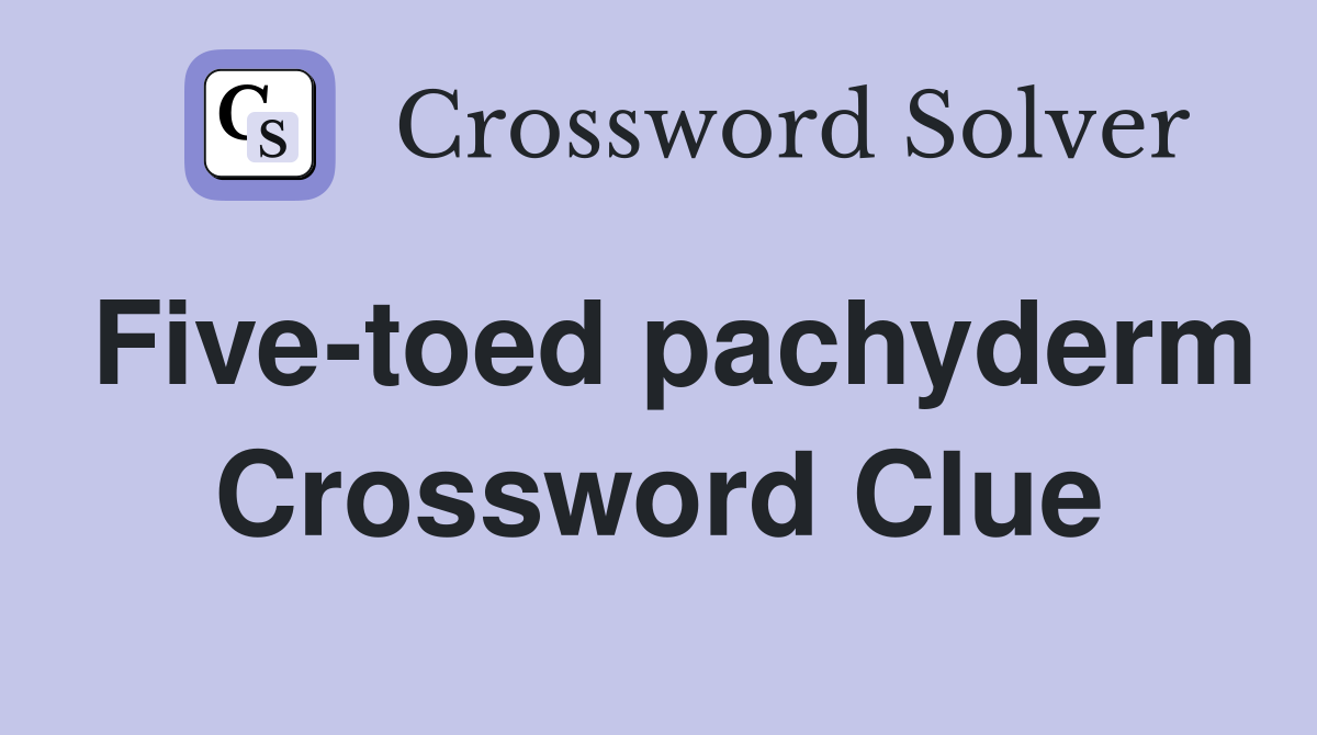 Five-toed pachyderm Crossword Clue