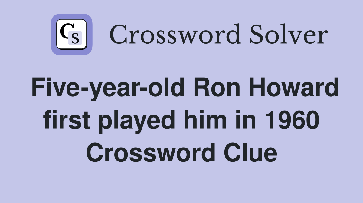 Five-year-old Ron Howard first played him in 1960 Crossword Clue