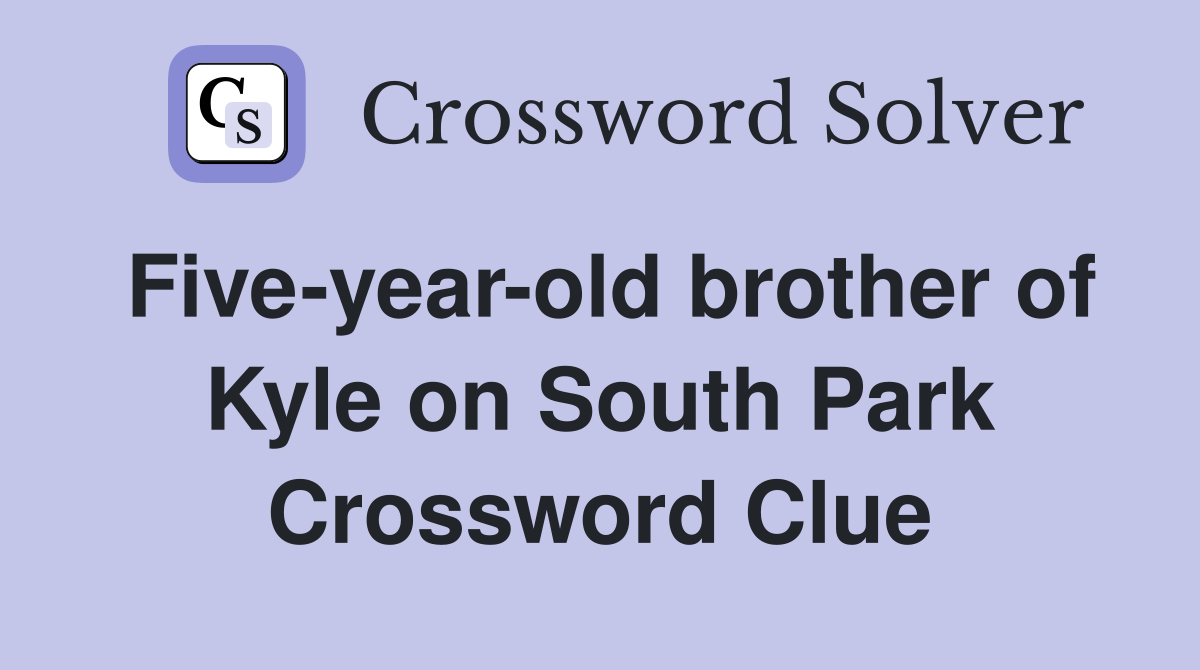 Five-year-old brother of Kyle on South Park Crossword Clue