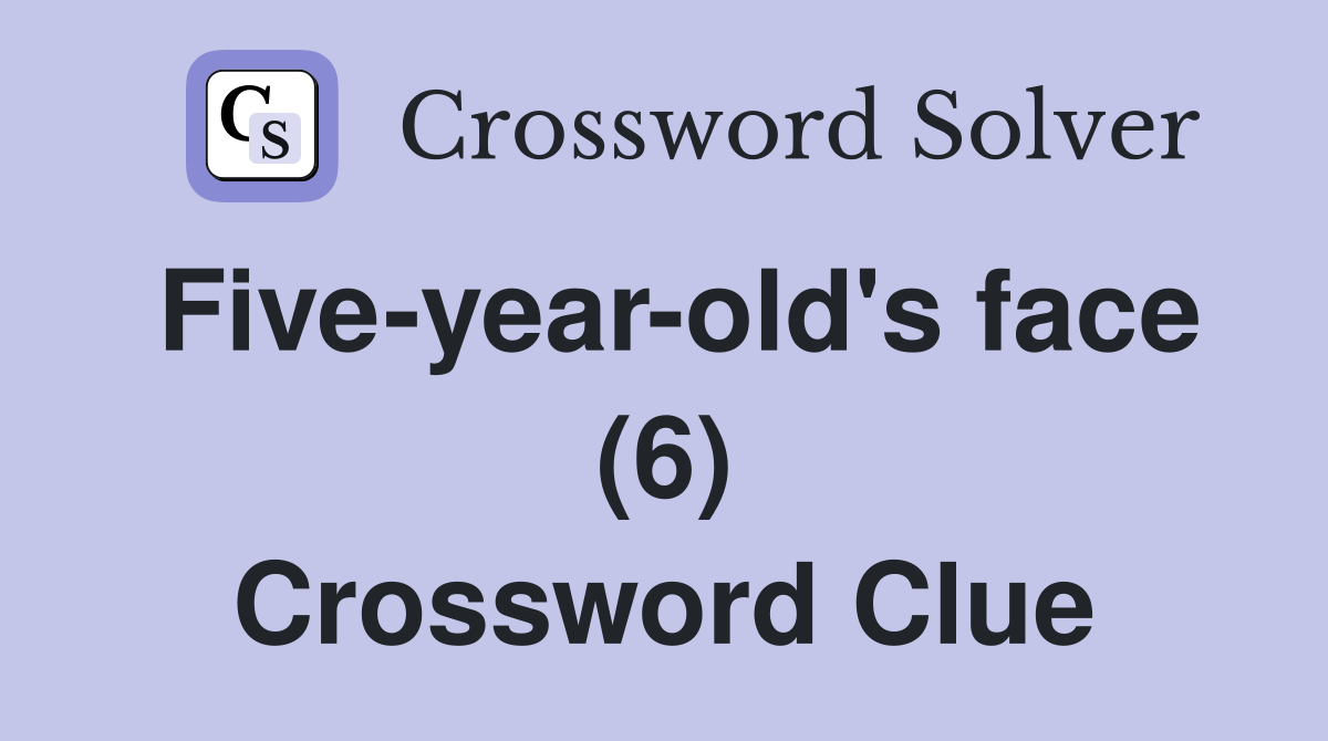 Five-year-old's face (6) Crossword Clue