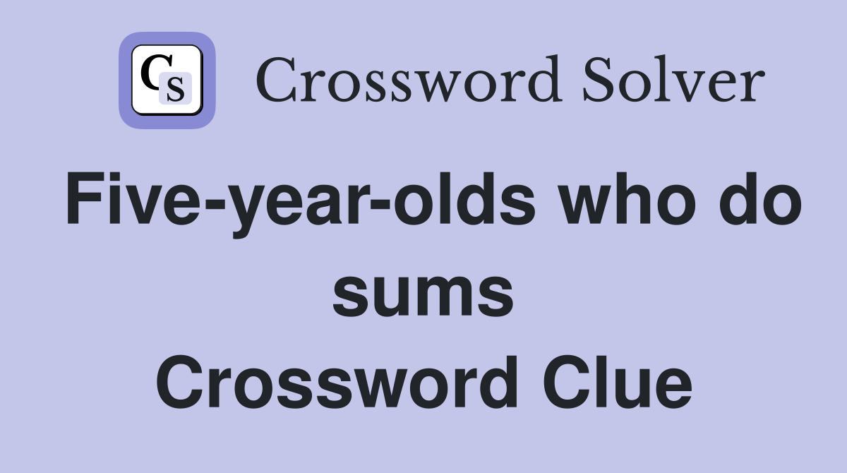 Five-year-olds who do sums Crossword Clue