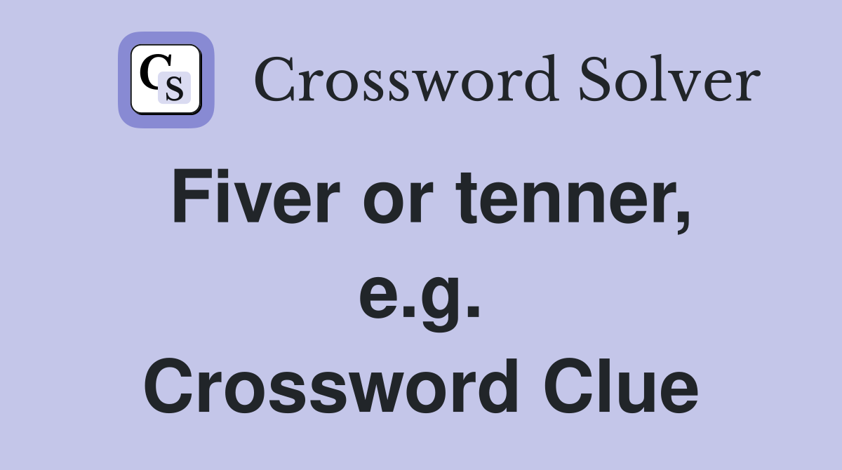 Fiver or tenner, e.g. Crossword Clue
