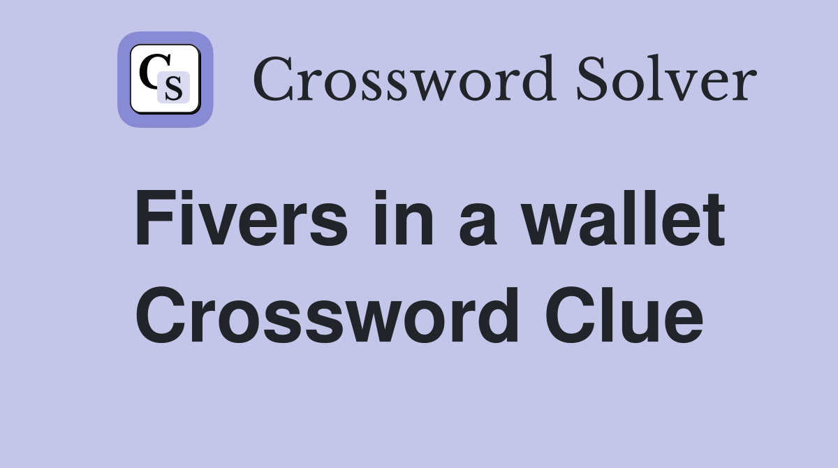 Fivers in a wallet Crossword Clue