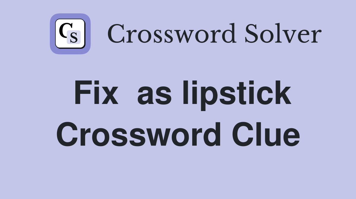 Fix  as lipstick Crossword Clue