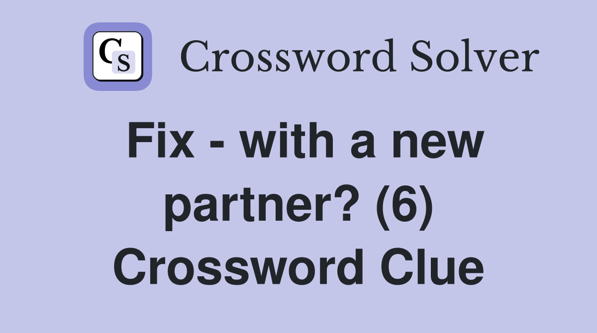 Fix - with a new partner? (6) Crossword Clue