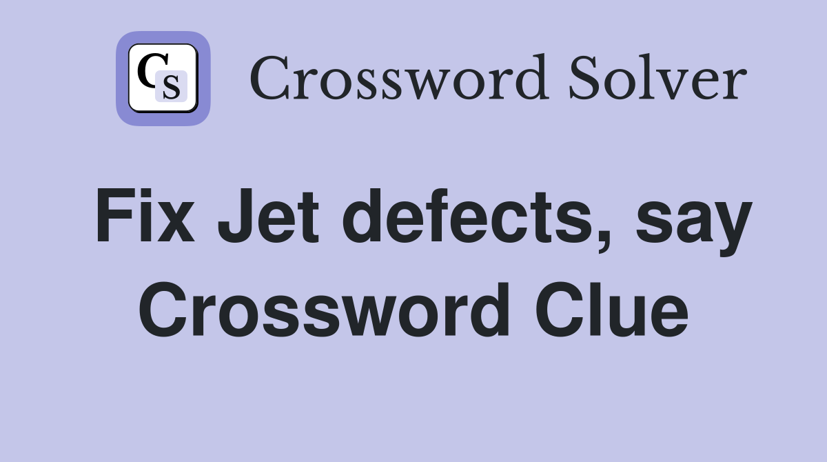 Fix Jet defects, say Crossword Clue