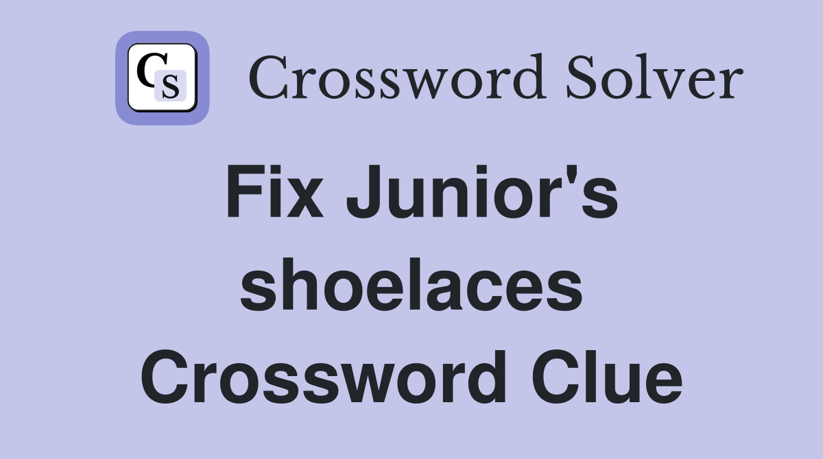Fix Junior's shoelaces Crossword Clue