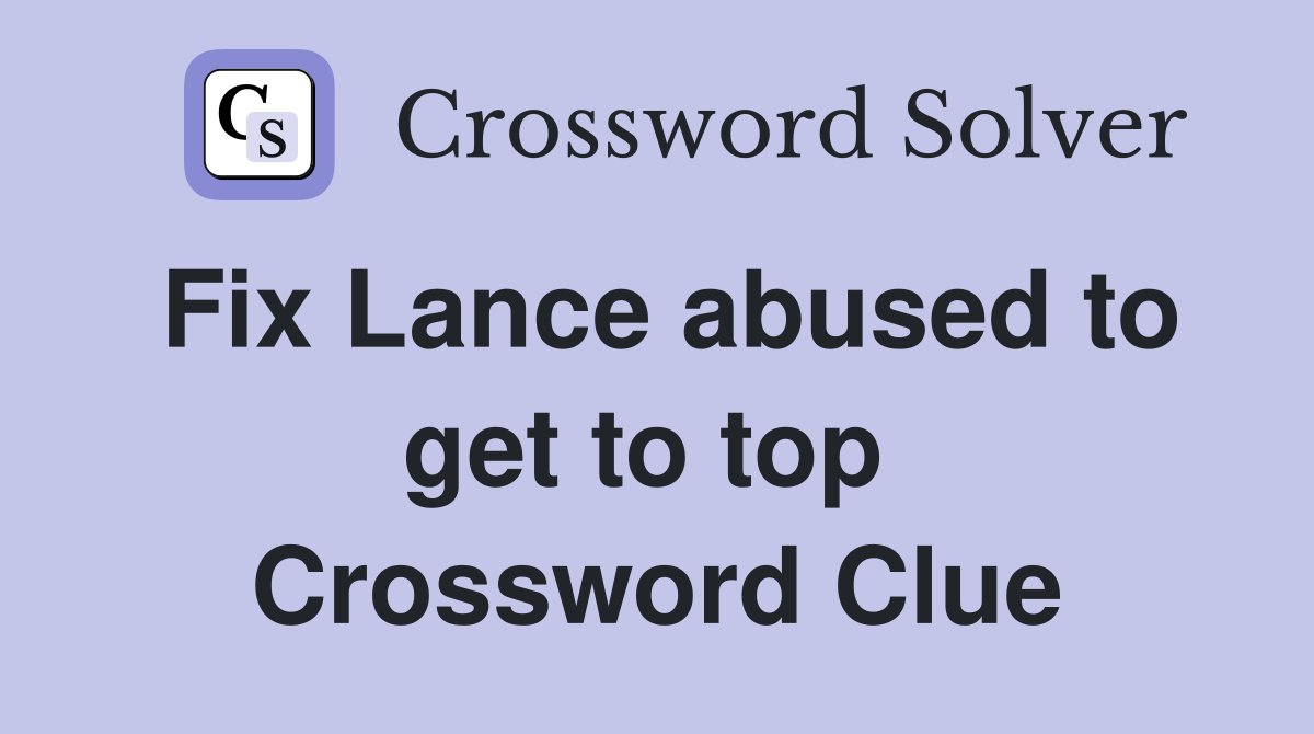 Fix Lance abused to get to top  Crossword Clue