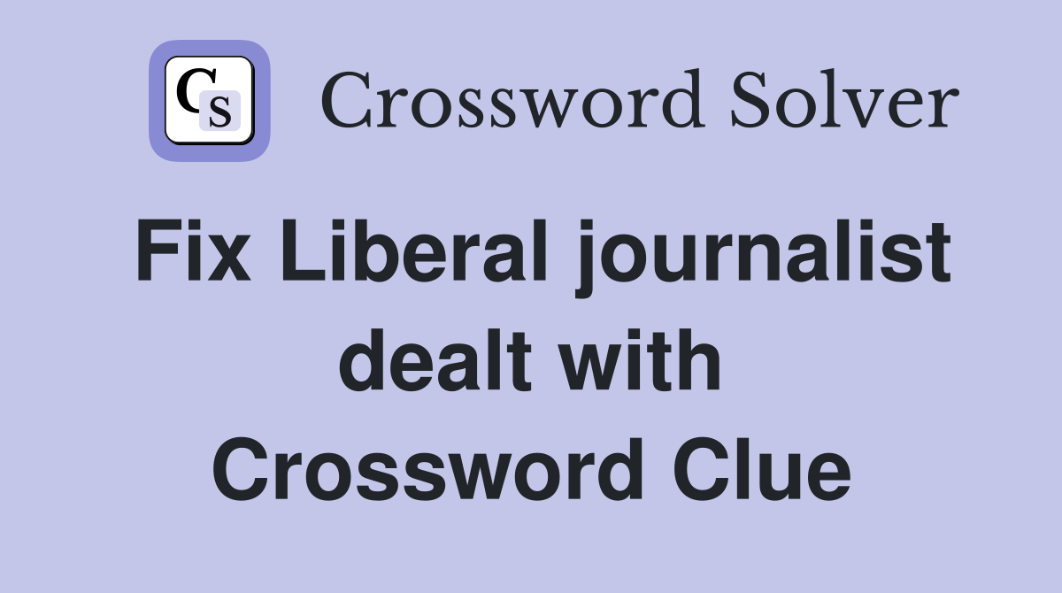 Fix Liberal journalist dealt with Crossword Clue