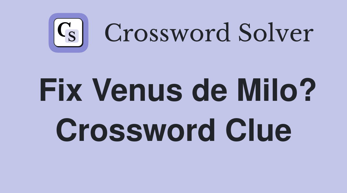 Fix Venus de Milo? Crossword Clue