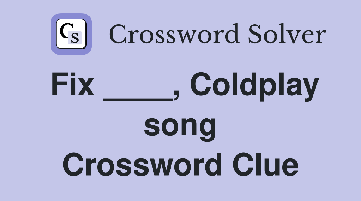 Fix ____, Coldplay song Crossword Clue