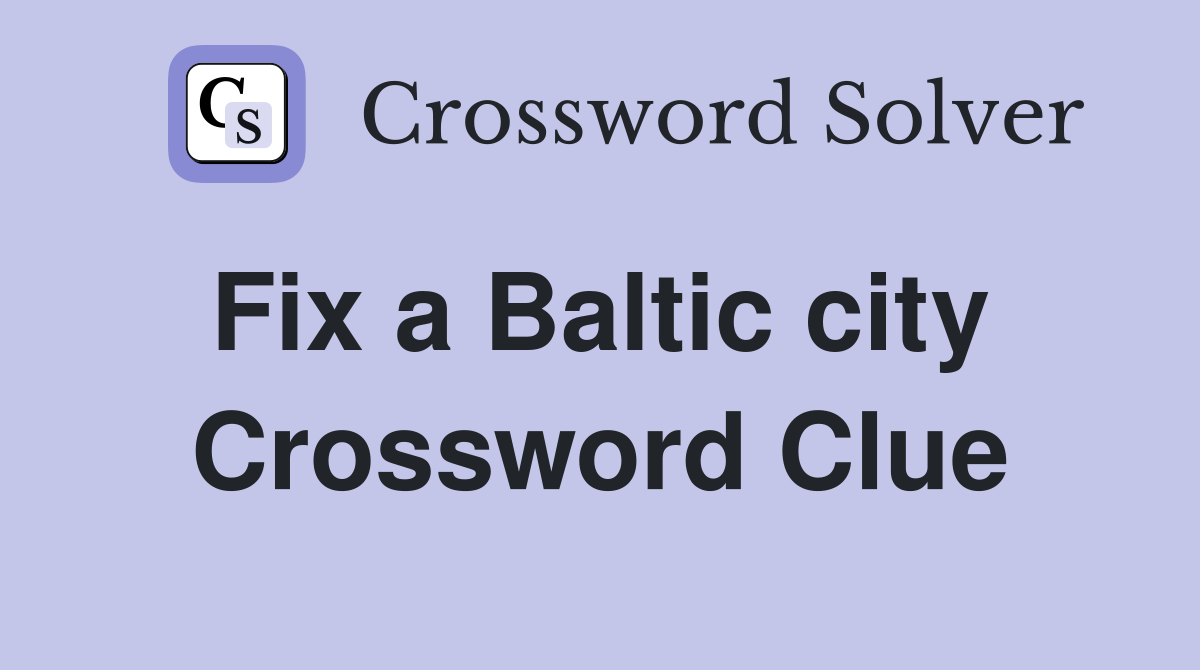Fix a Baltic city  Crossword Clue