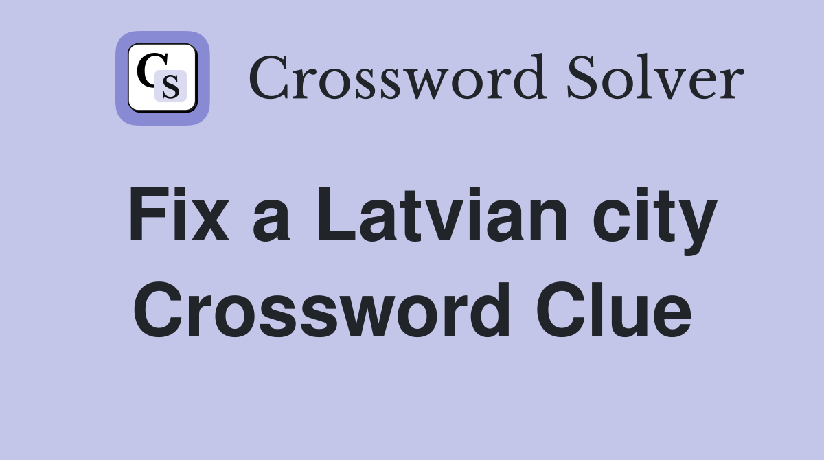 Fix a Latvian city Crossword Clue