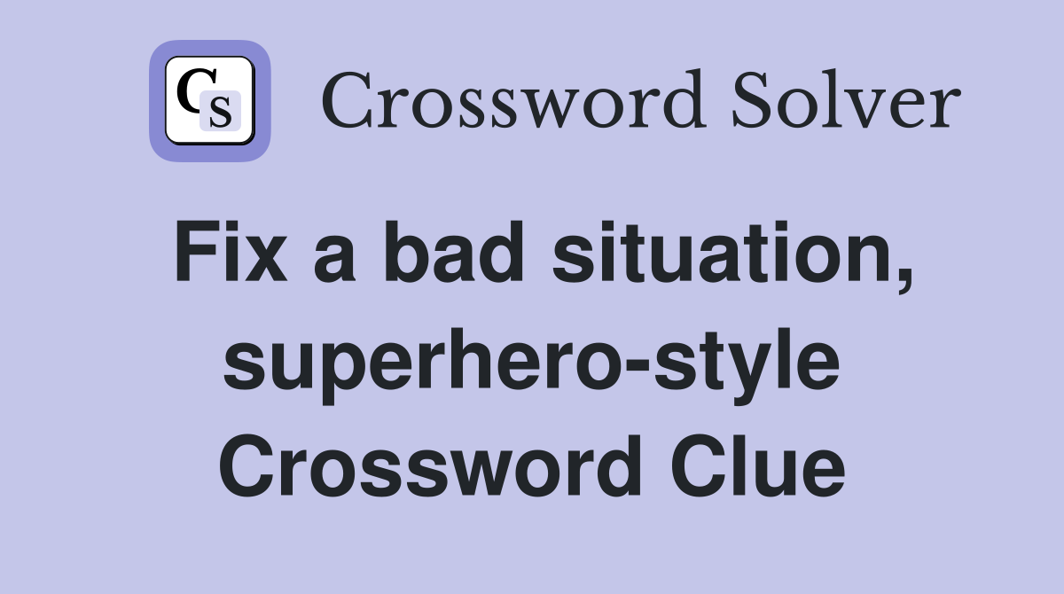 Fix a bad situation, superhero-style Crossword Clue
