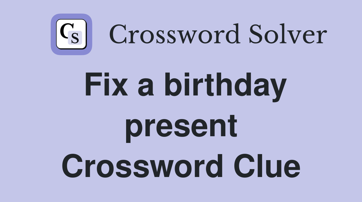 Fix a birthday present Crossword Clue