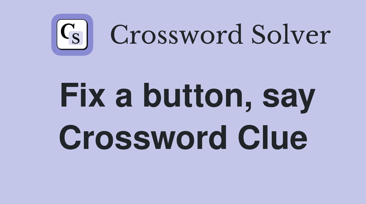 Fix a button, say Crossword Clue