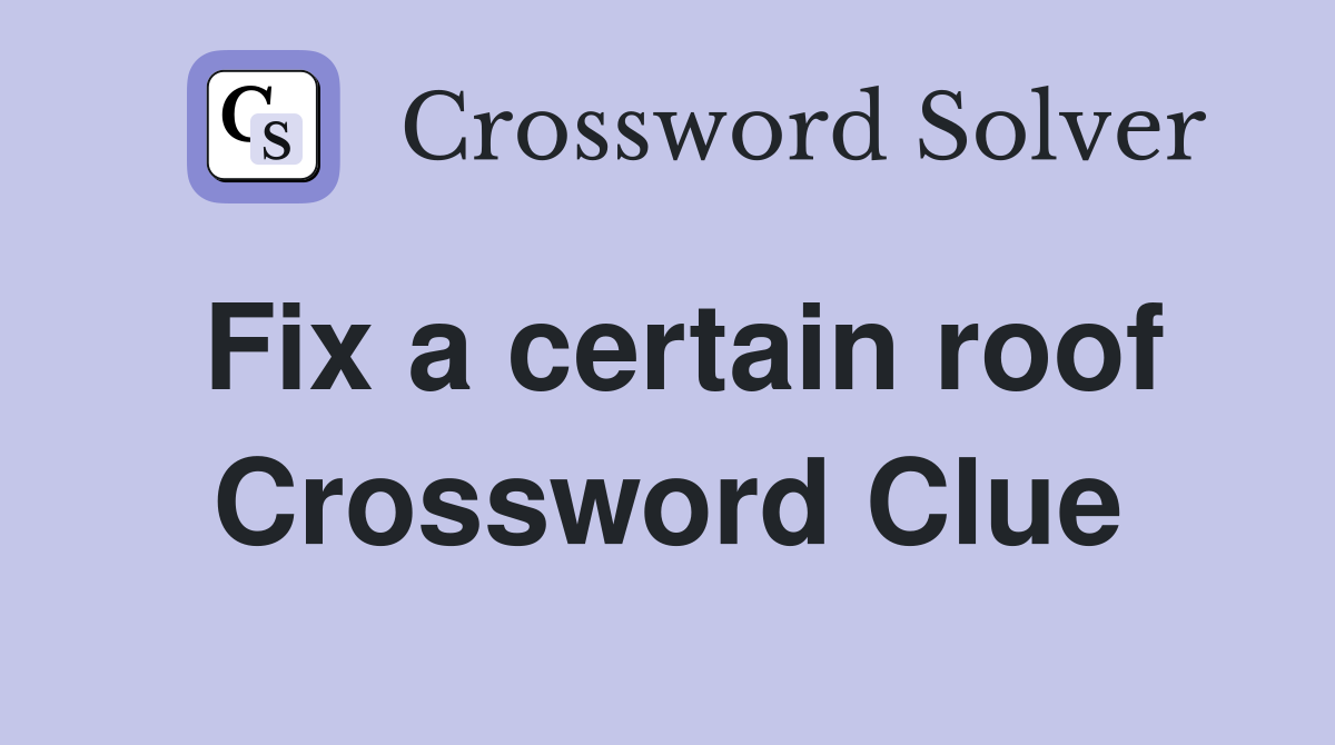 Fix a certain roof Crossword Clue