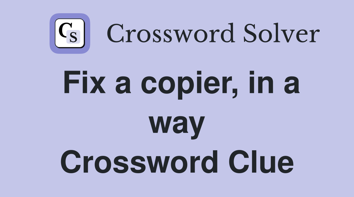 Fix a copier, in a way Crossword Clue