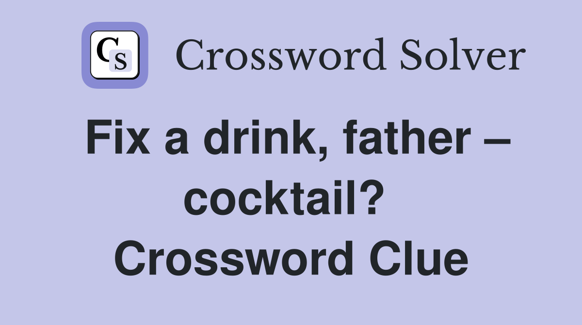 Fix a drink, father – cocktail?  Crossword Clue