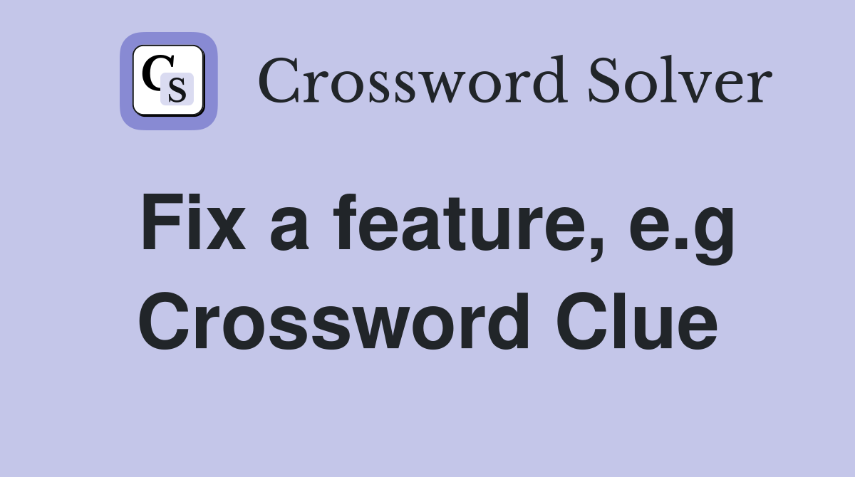 Fix a feature, e.g Crossword Clue