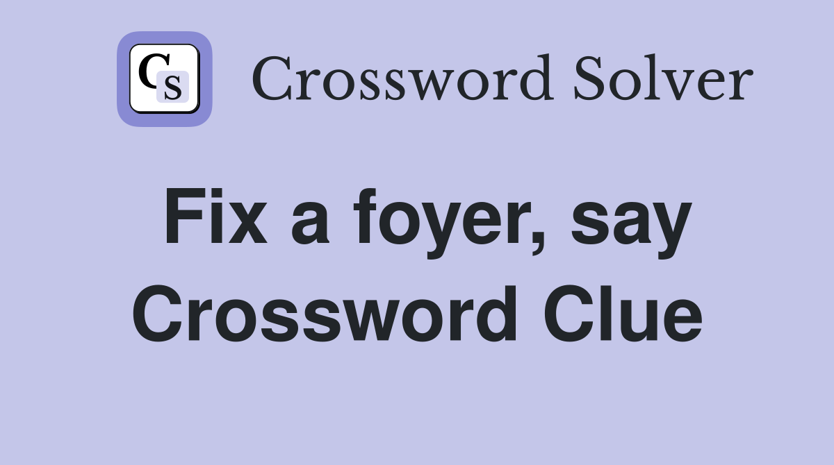 Fix a foyer, say Crossword Clue