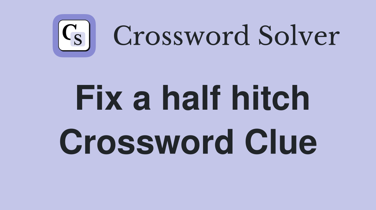 Fix a half hitch Crossword Clue