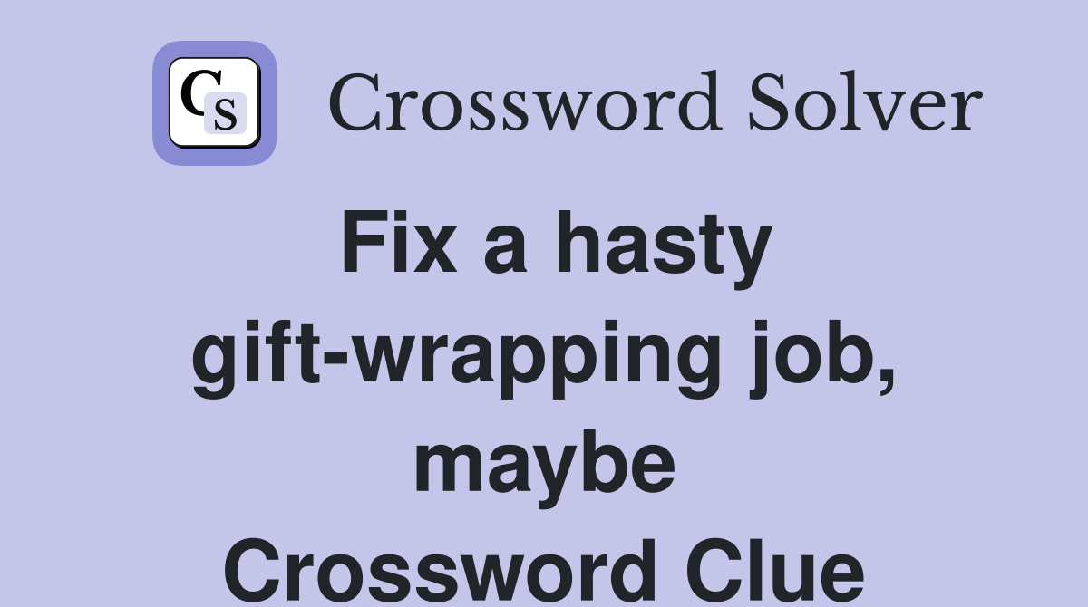 Fix a hasty gift-wrapping job, maybe Crossword Clue