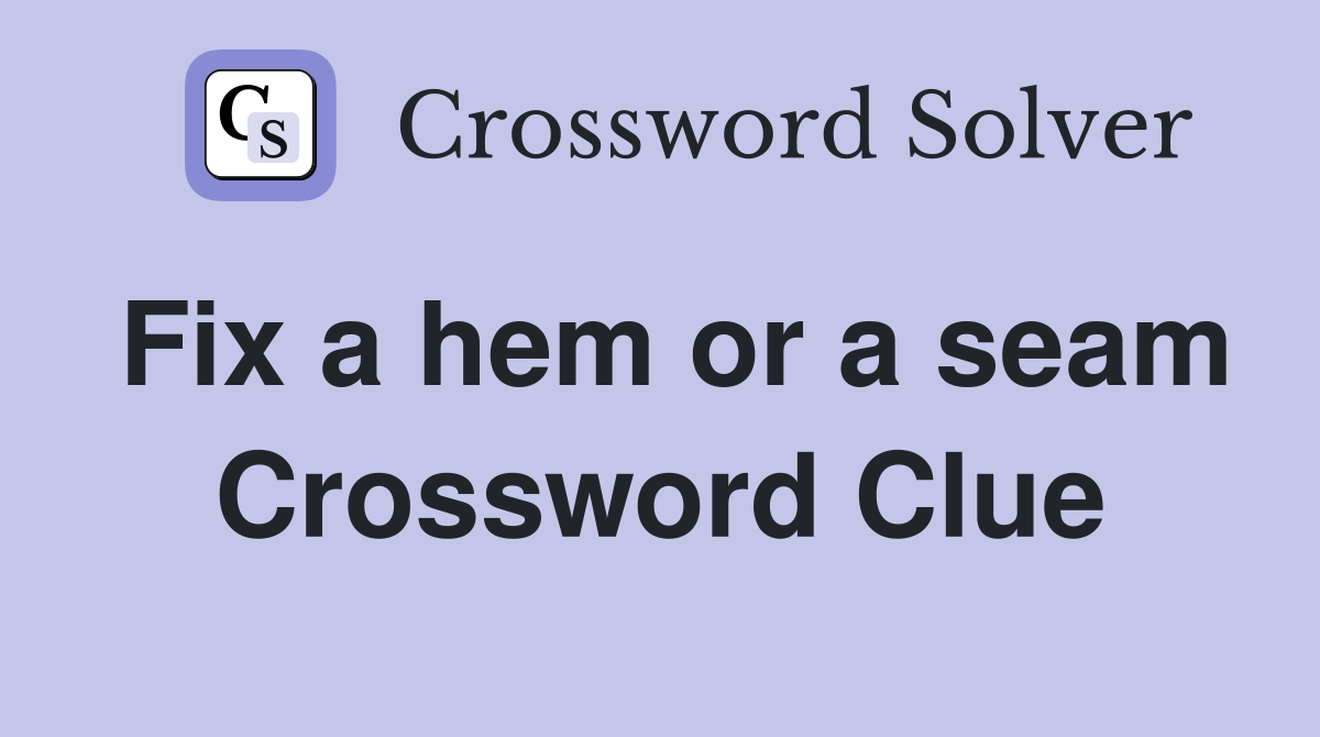 Fix a hem or a seam Crossword Clue