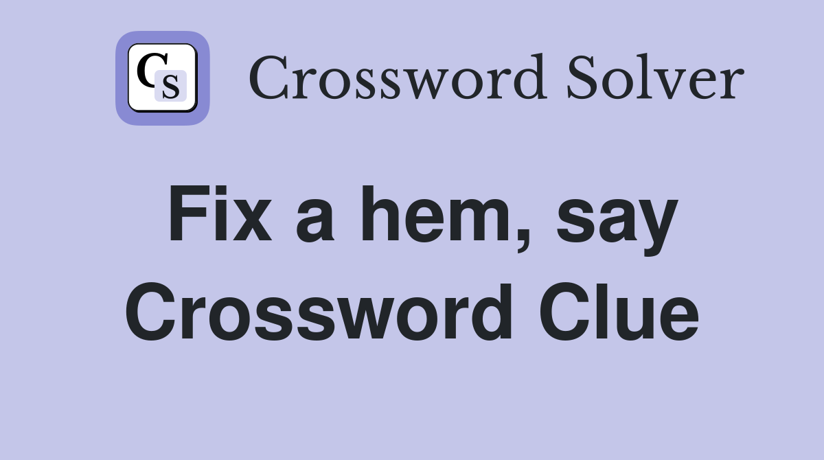 Fix a hem, say Crossword Clue