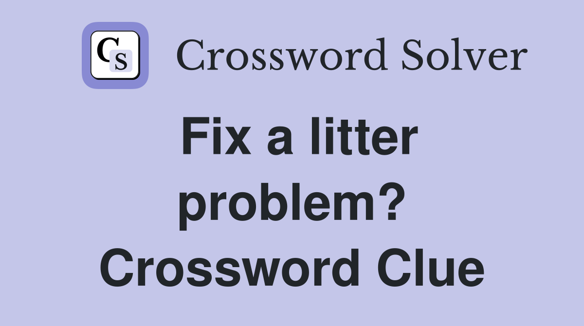 Fix a litter problem? Crossword Clue