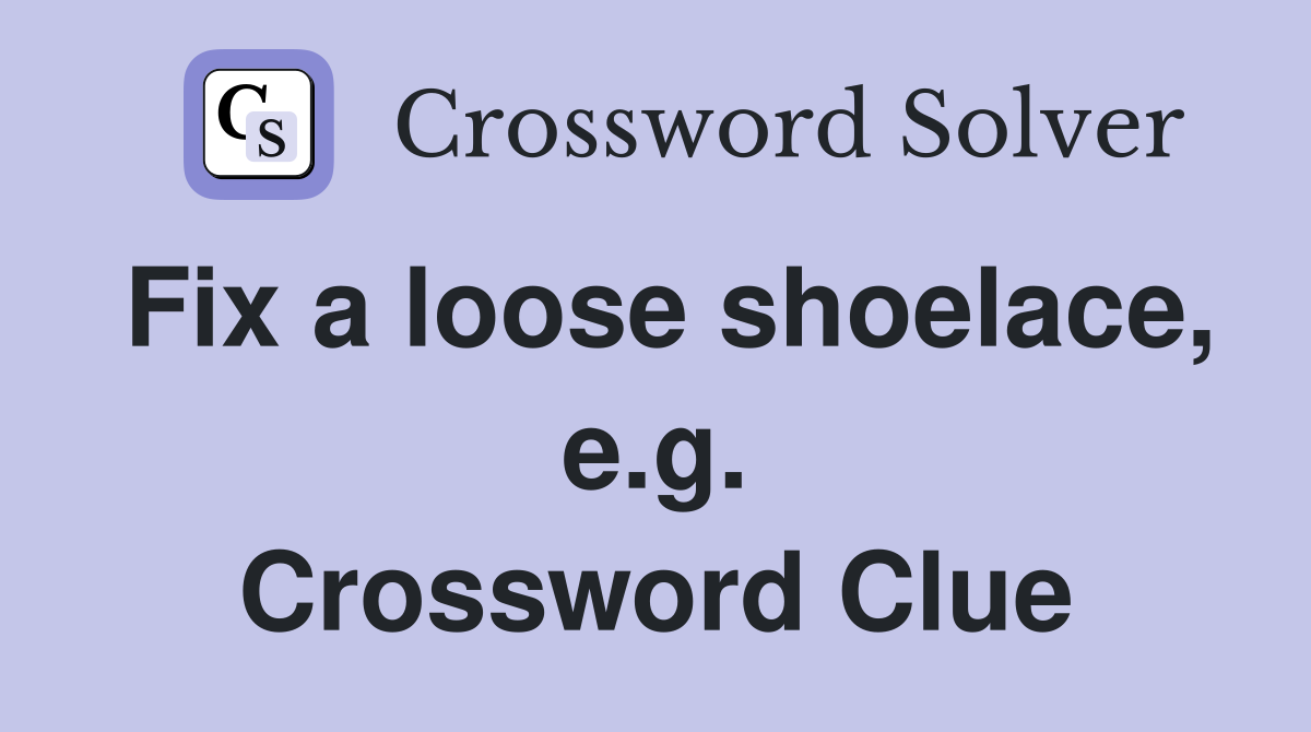 Fix a loose shoelace, e.g. Crossword Clue