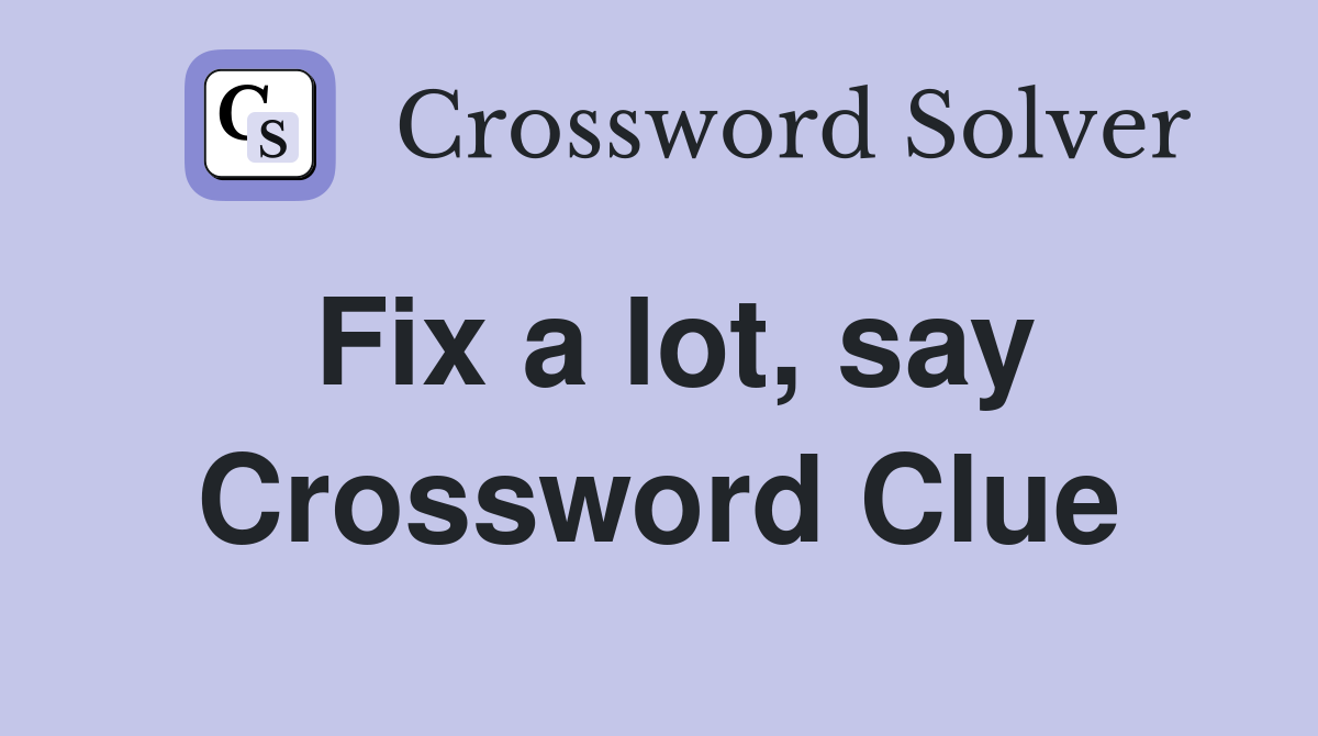 Fix a lot, say Crossword Clue