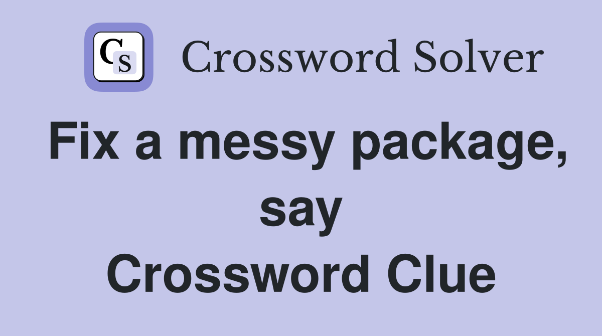 Fix a messy package, say Crossword Clue