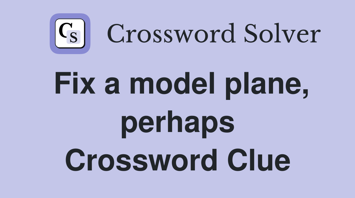 Fix a model plane, perhaps Crossword Clue