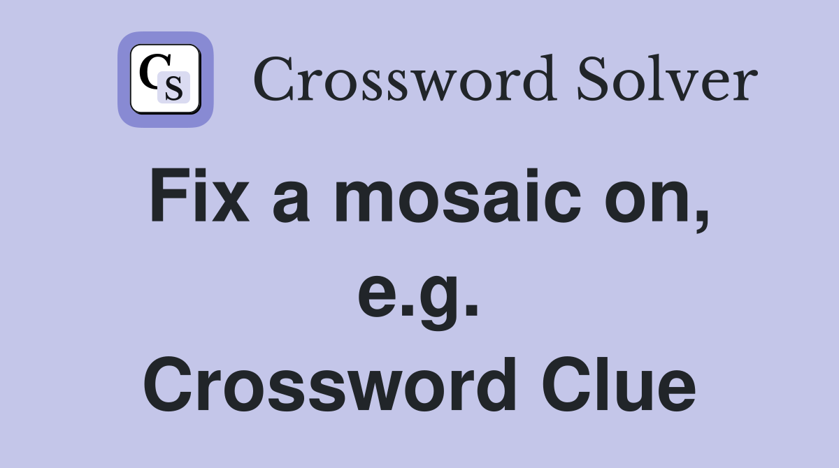 Fix a mosaic on, e.g. Crossword Clue
