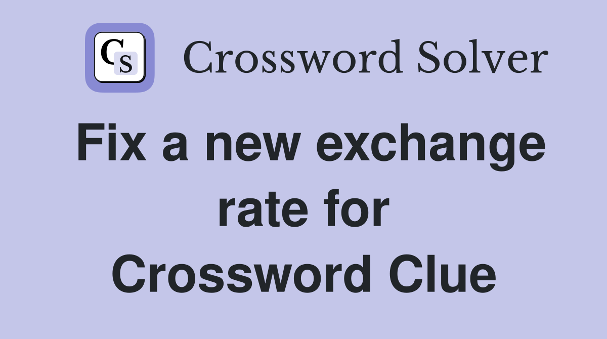 Fix a new exchange rate for Crossword Clue