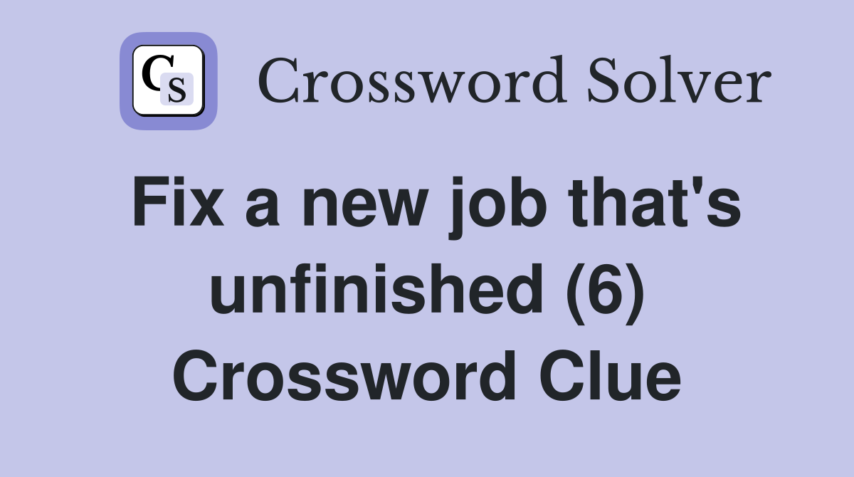 Fix a new job that's unfinished (6) Crossword Clue