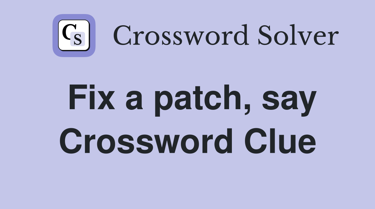 Fix a patch, say Crossword Clue