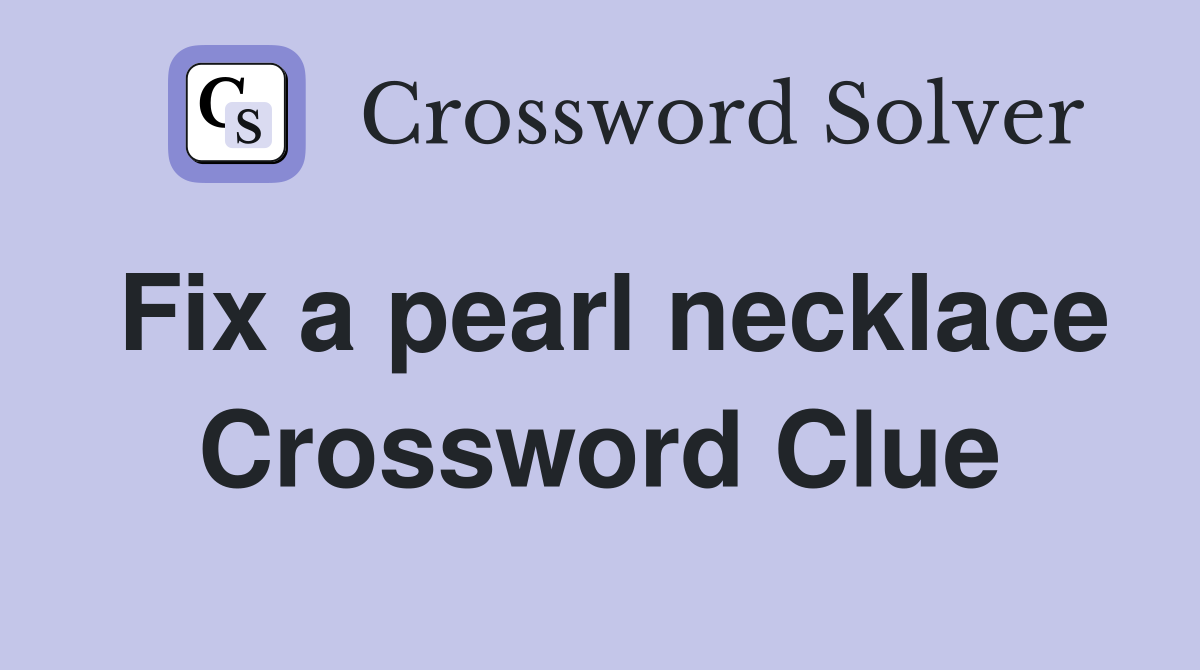 Fix a pearl necklace Crossword Clue