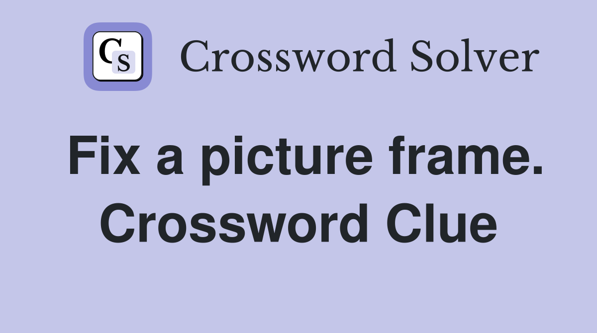 Fix a picture frame. Crossword Clue