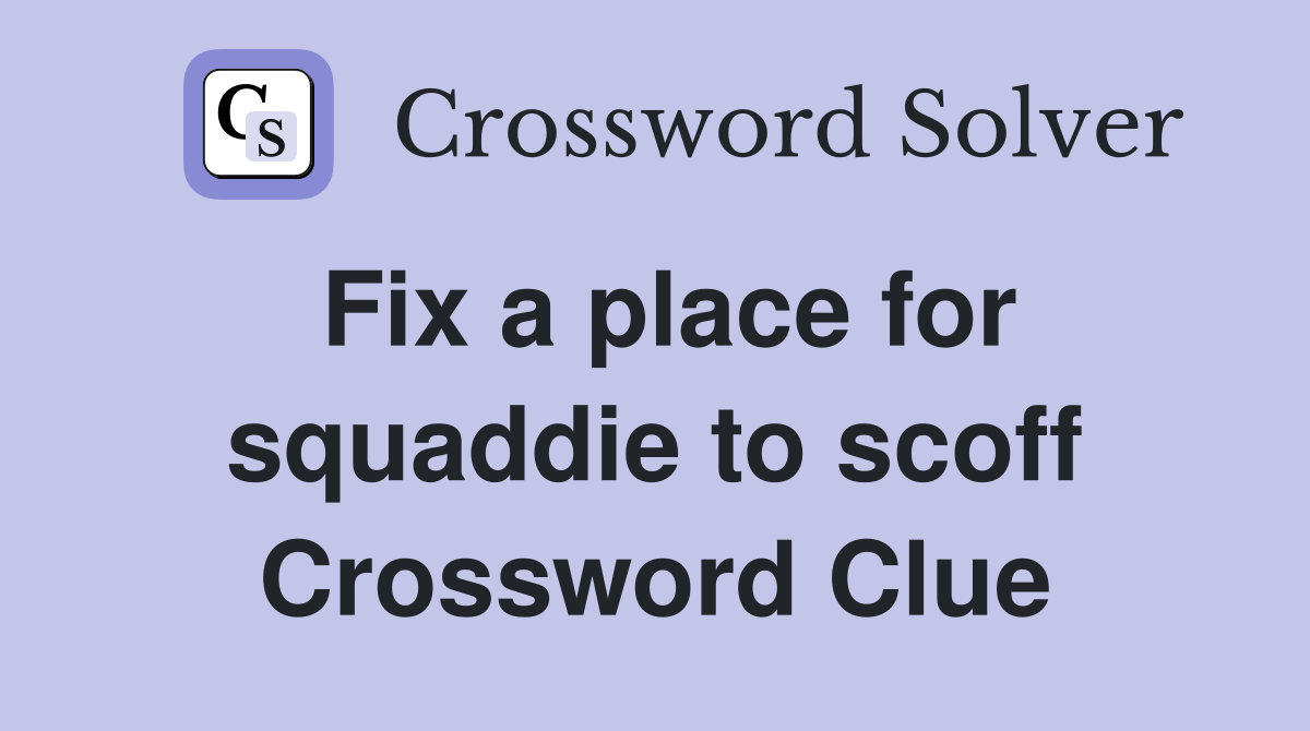 Fix a place for squaddie to scoff Crossword Clue