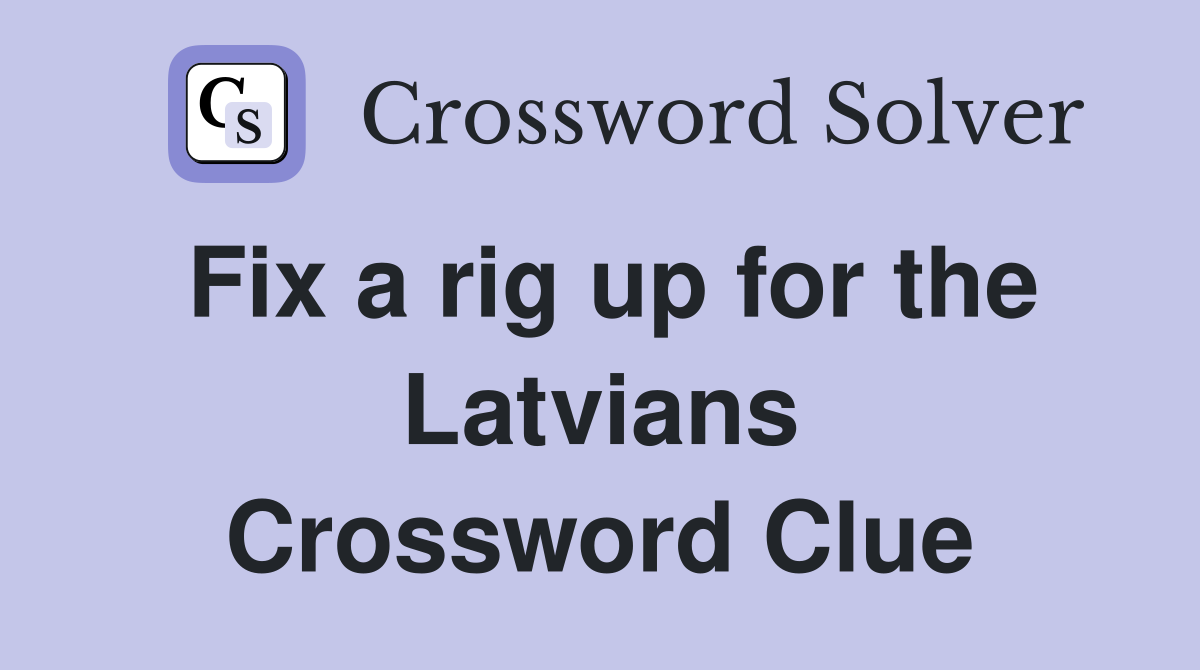 Fix a rig up for the Latvians Crossword Clue